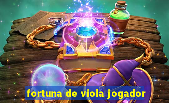 fortuna de viola jogador